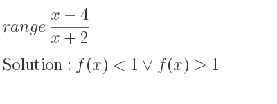 The range of (x-4)/(x+2) is f(x)<1\lor f(x)>1